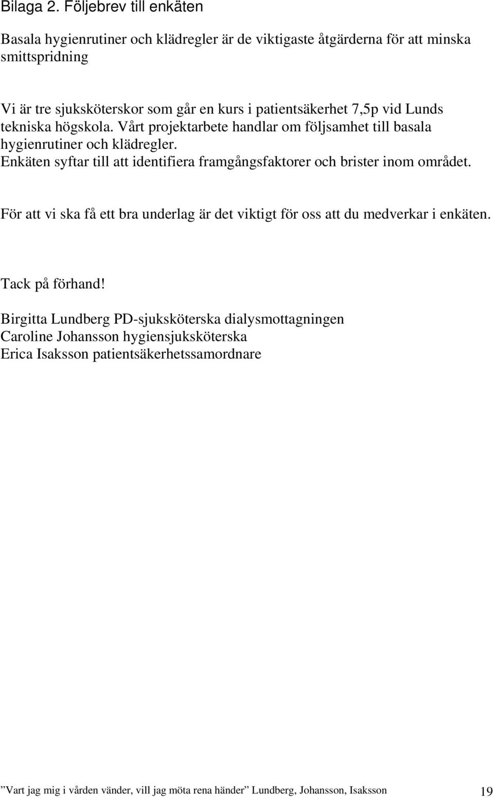 7,5p vid Lunds tekniska högskola. Vårt projektarbete handlar om följsamhet till basala hygienrutiner och klädregler.