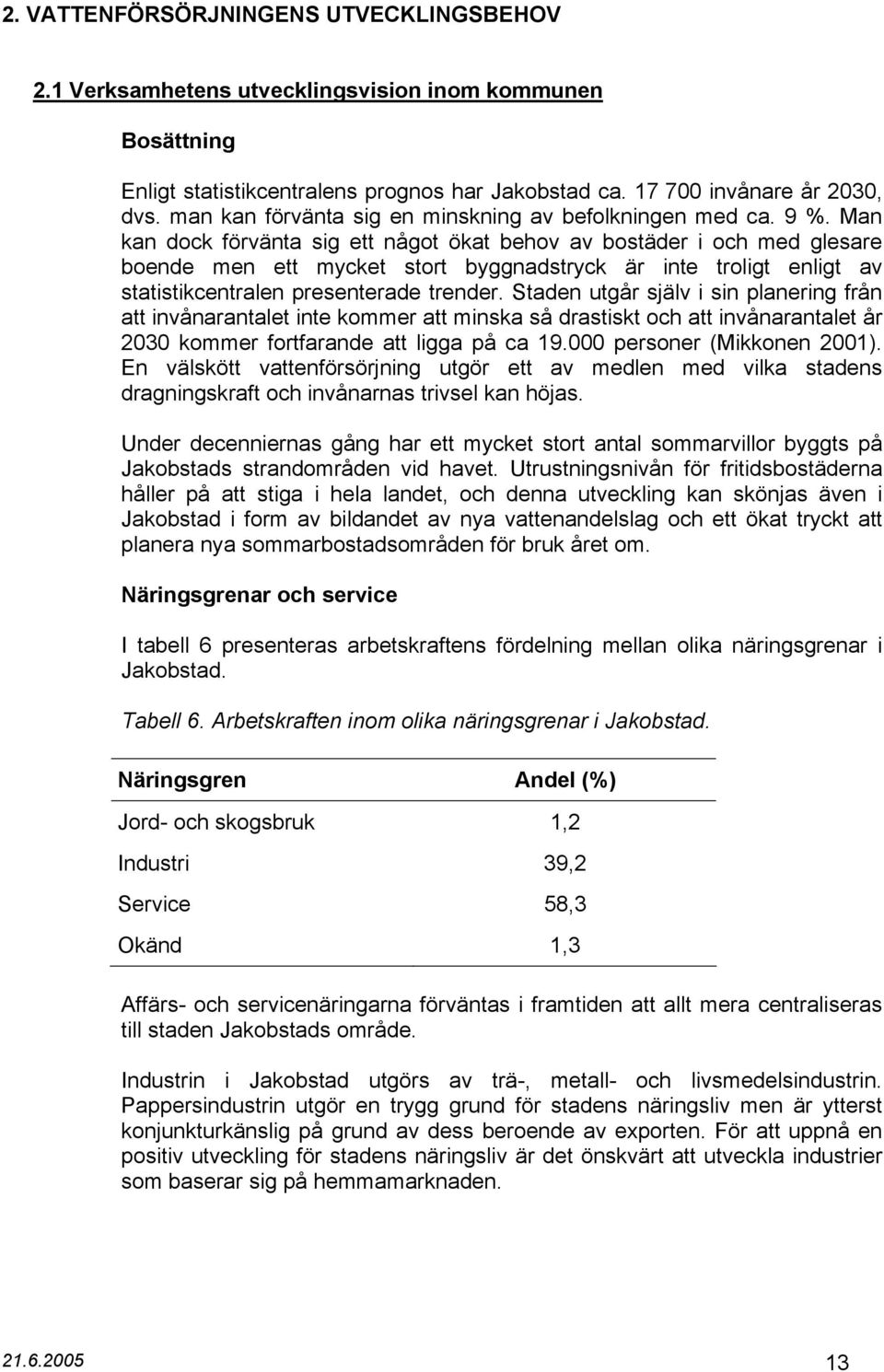 Man kan dock förvänta sig ett något ökat behov av bostäder i och med glesare boende men ett mycket stort byggnadstryck är inte troligt enligt av statistikcentralen presenterade trender.