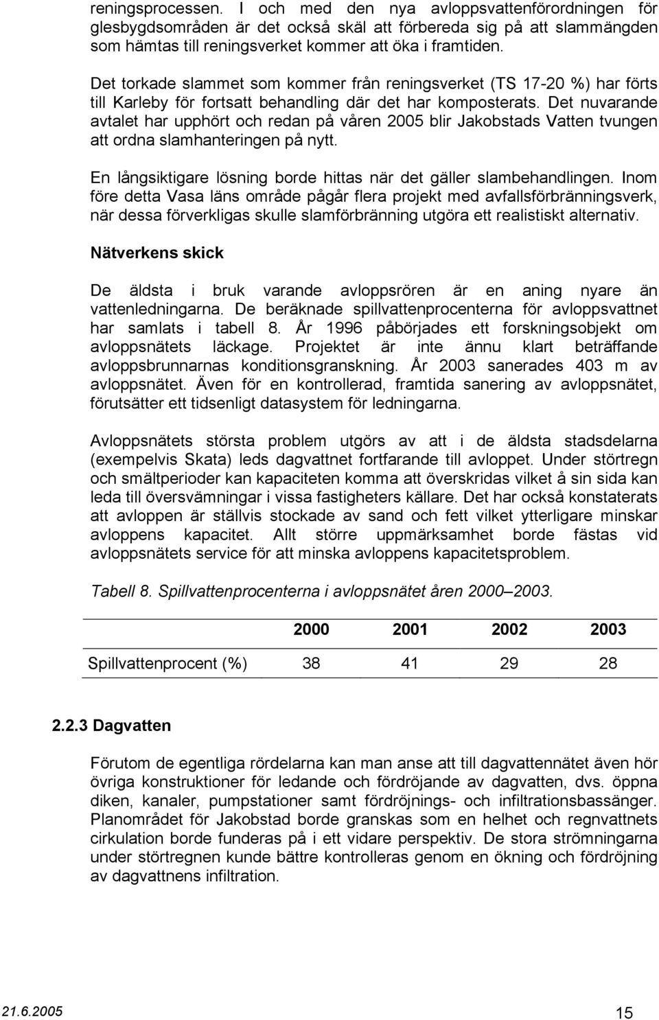 Det nuvarande avtalet har upphört och redan på våren 2005 blir Jakobstads Vatten tvungen att ordna slamhanteringen på nytt. En långsiktigare lösning borde hittas när det gäller slambehandlingen.