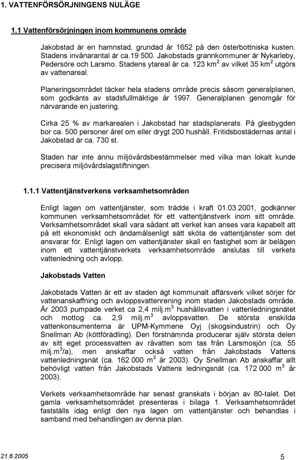 Planeringsområdet täcker hela stadens område precis såsom generalplanen, som godkänts av stadsfullmäktige år 1997. Generalplanen genomgår för närvarande en justering.