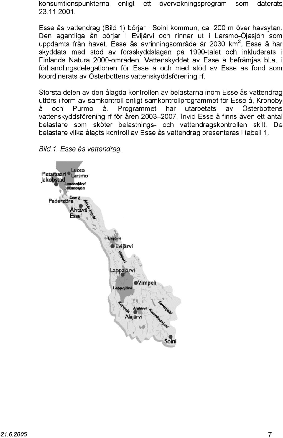 Esse å har skyddats med stöd av forsskyddslagen på 1990-talet och inkluderats i Finlands Natura 2000-områden. Vattenskyddet av Esse å befrämjas bl.a. i förhandlingsdelegationen för Esse å och med stöd av Esse ås fond som koordinerats av Österbottens vattenskyddsförening rf.