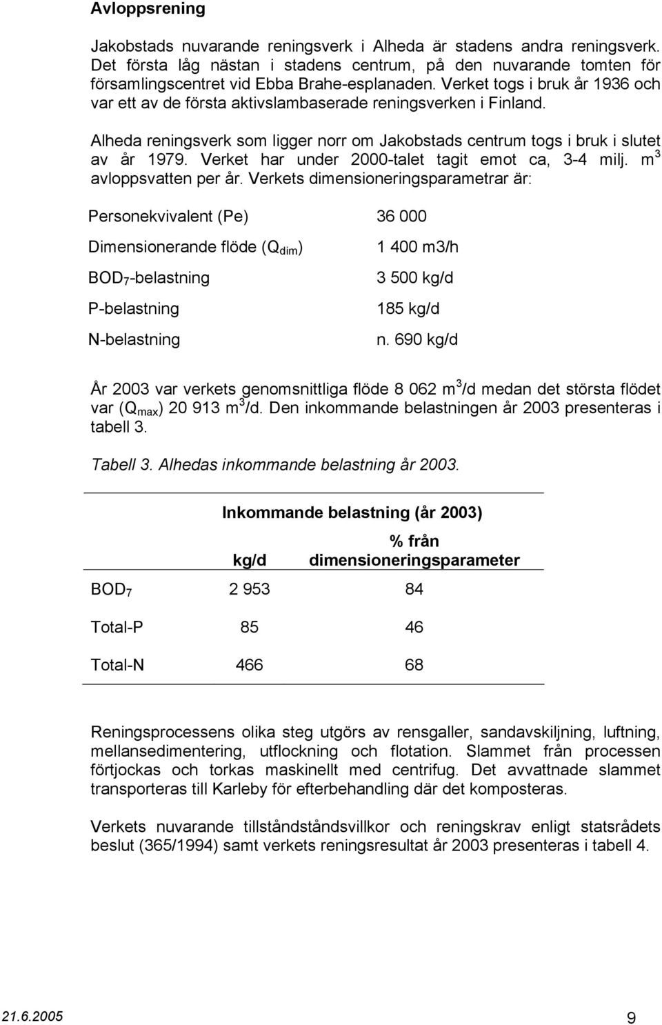 Verket har under 2000-talet tagit emot ca, 3-4 milj. m 3 avloppsvatten per år.