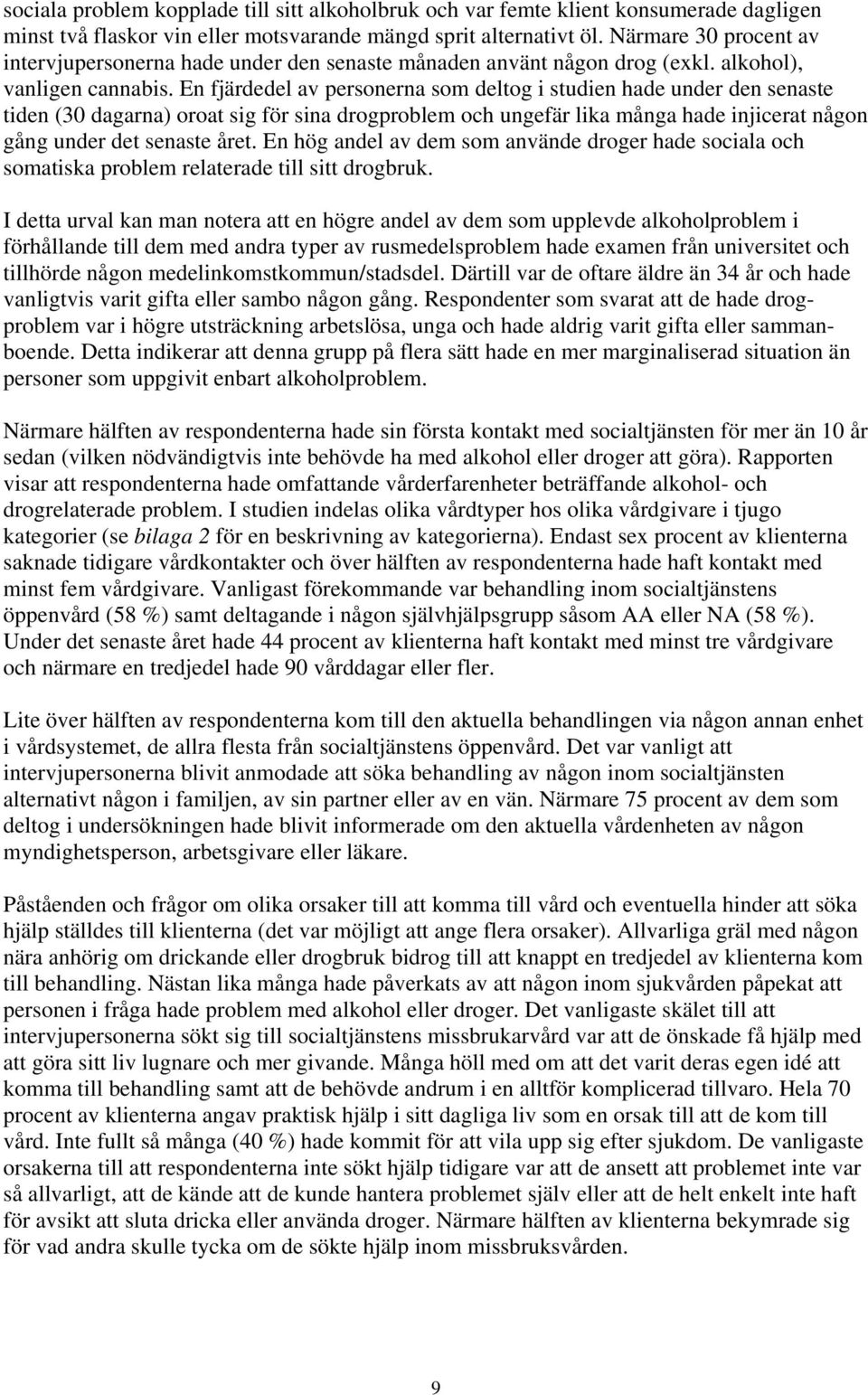 En fjärdedel av personerna som deltog i studien hade under den senaste tiden (30 dagarna) oroat sig för sina drogproblem och ungefär lika många hade injicerat någon gång under det senaste året.