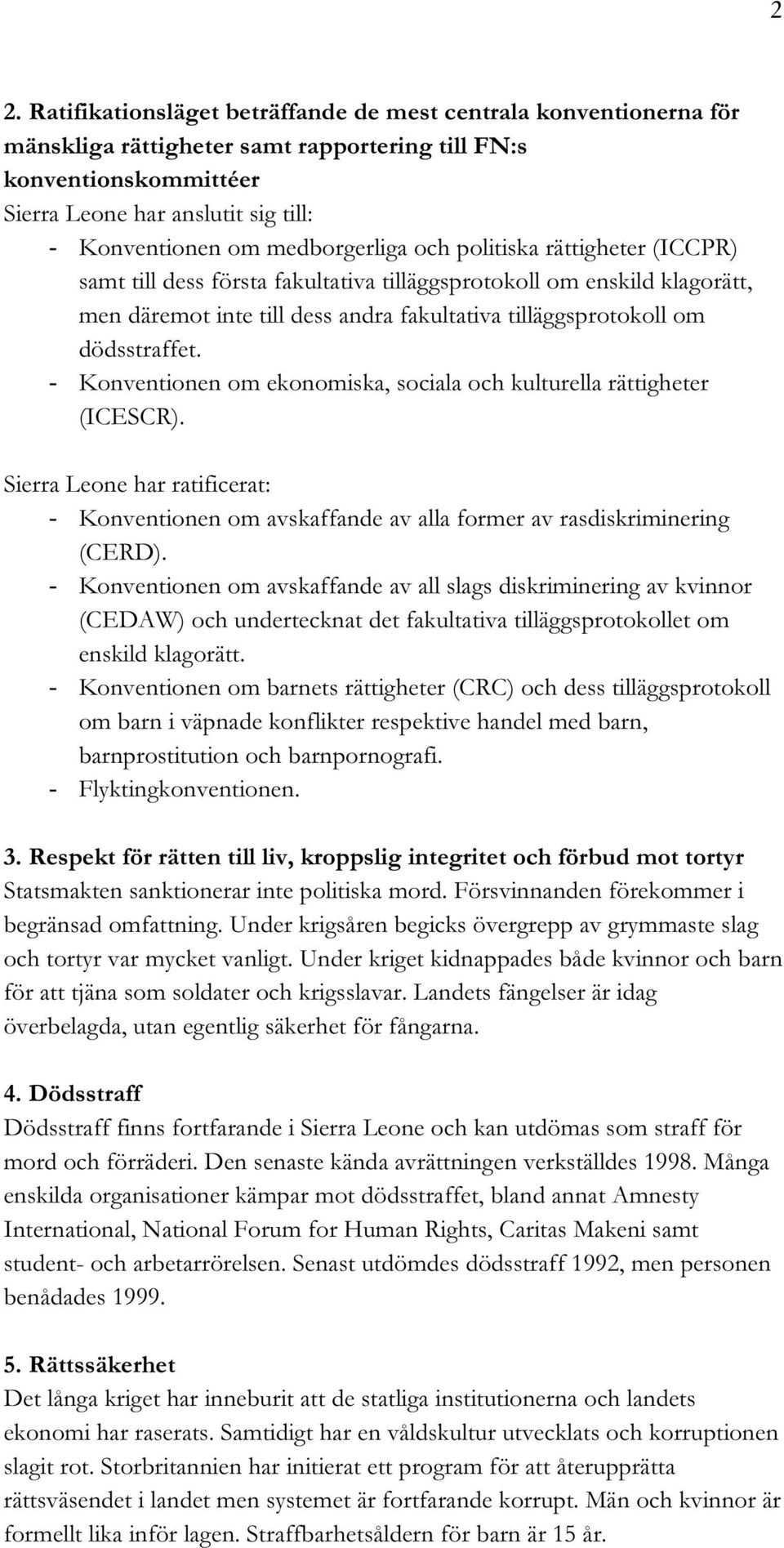 dödsstraffet. - Konventionen om ekonomiska, sociala och kulturella rättigheter (ICESCR). Sierra Leone har ratificerat: - Konventionen om avskaffande av alla former av rasdiskriminering (CERD).