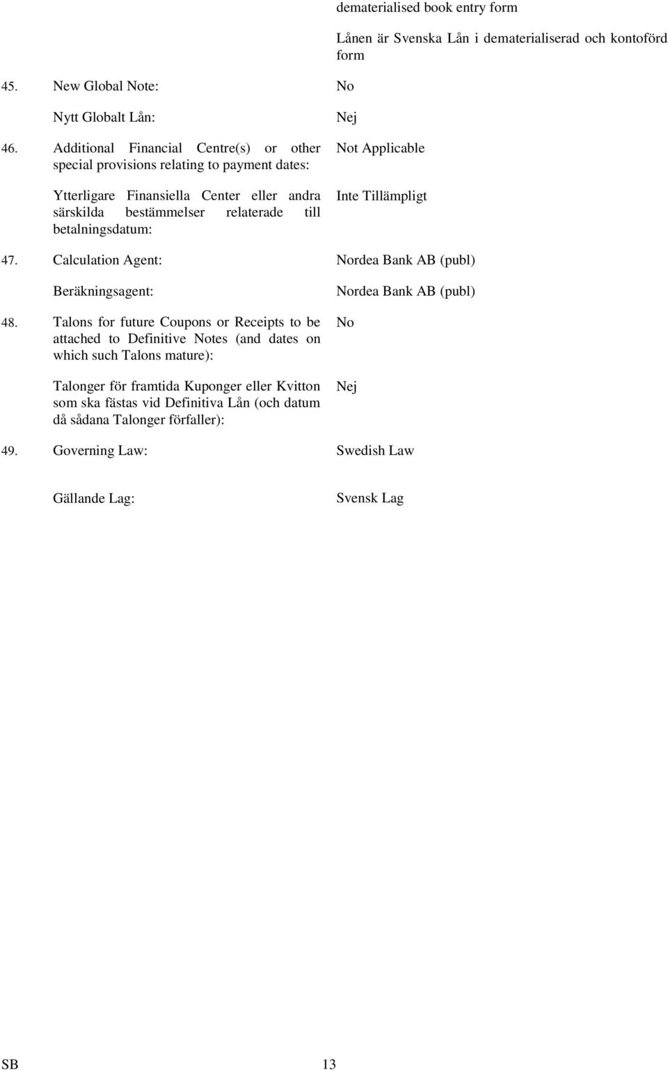 betalningsdatum: Nej Not Applicable 47. Calculation Agent: Nordea Bank AB (publ) Beräkningsagent: 48.
