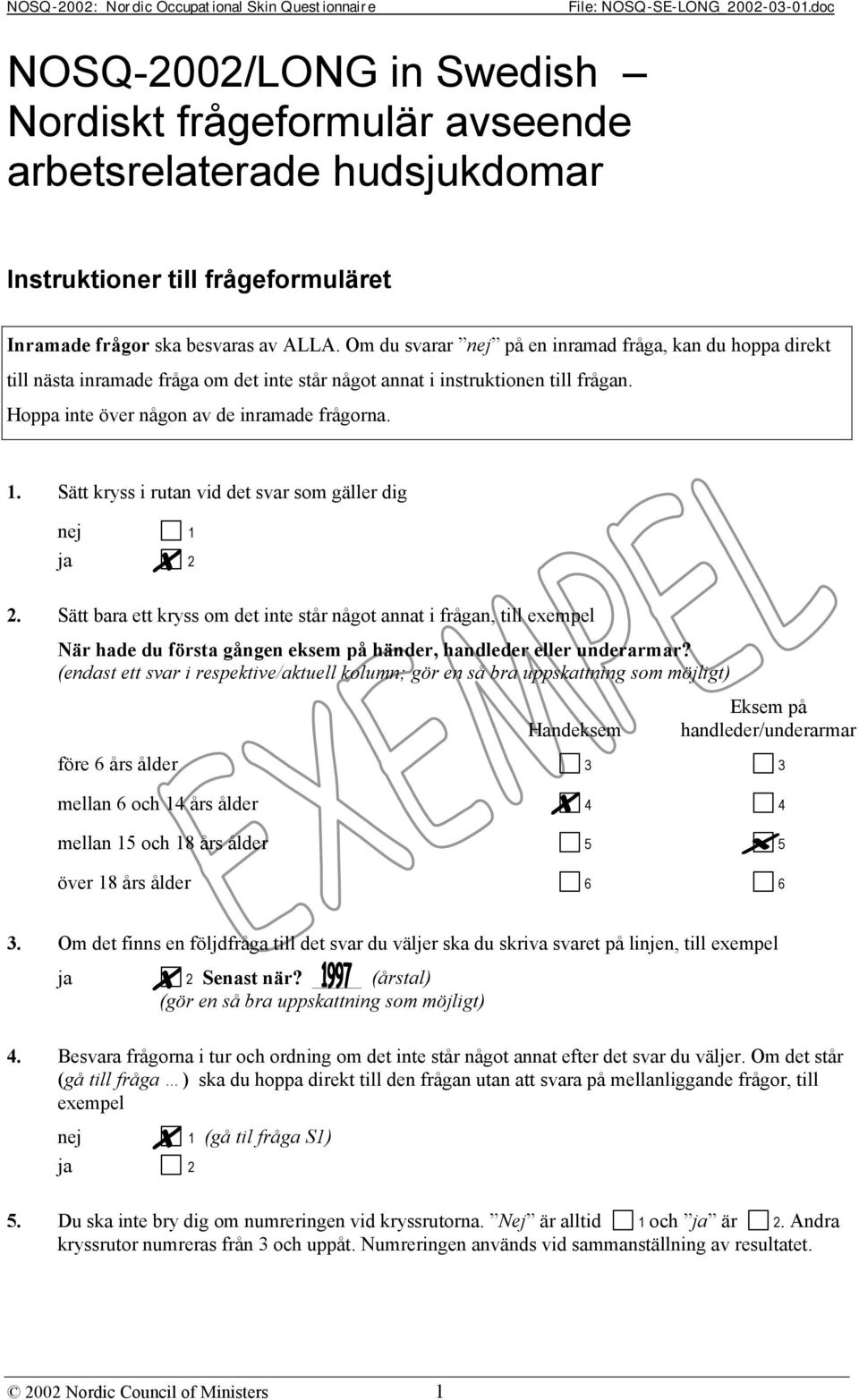 Sätt kryss i rutan vid det svar som gäller dig 2. Sätt bara ett kryss om det inte står något annat i frågan, till exempel När hade du första gången eksem på händer, handleder eller underarmar?