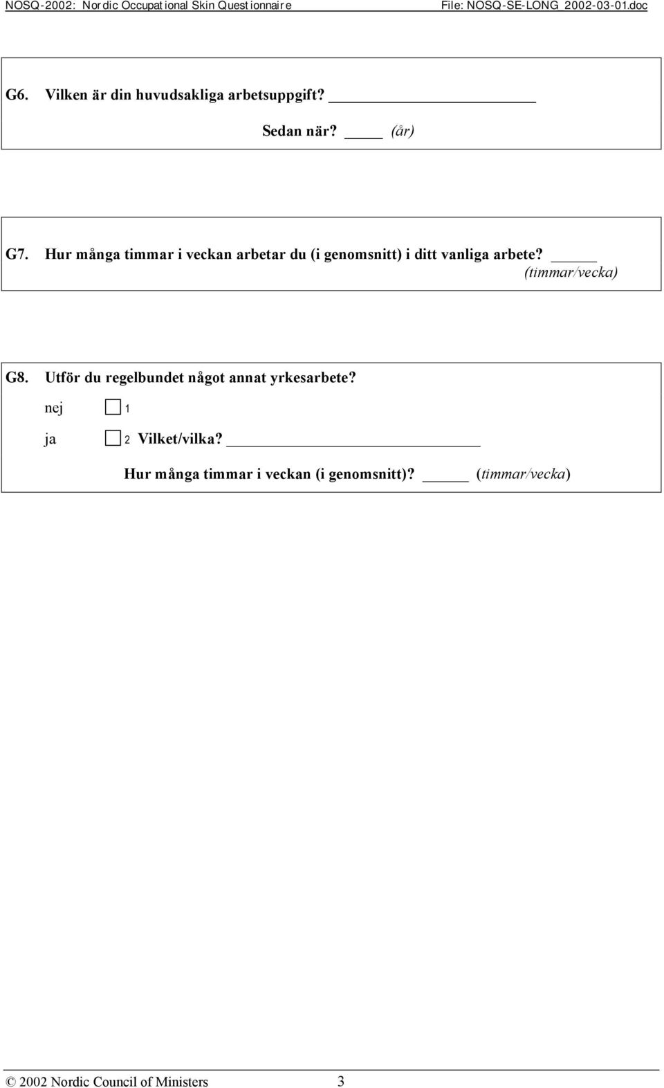 (timmar/vecka) G8. Utför du regelbundet något annat yrkesarbete?