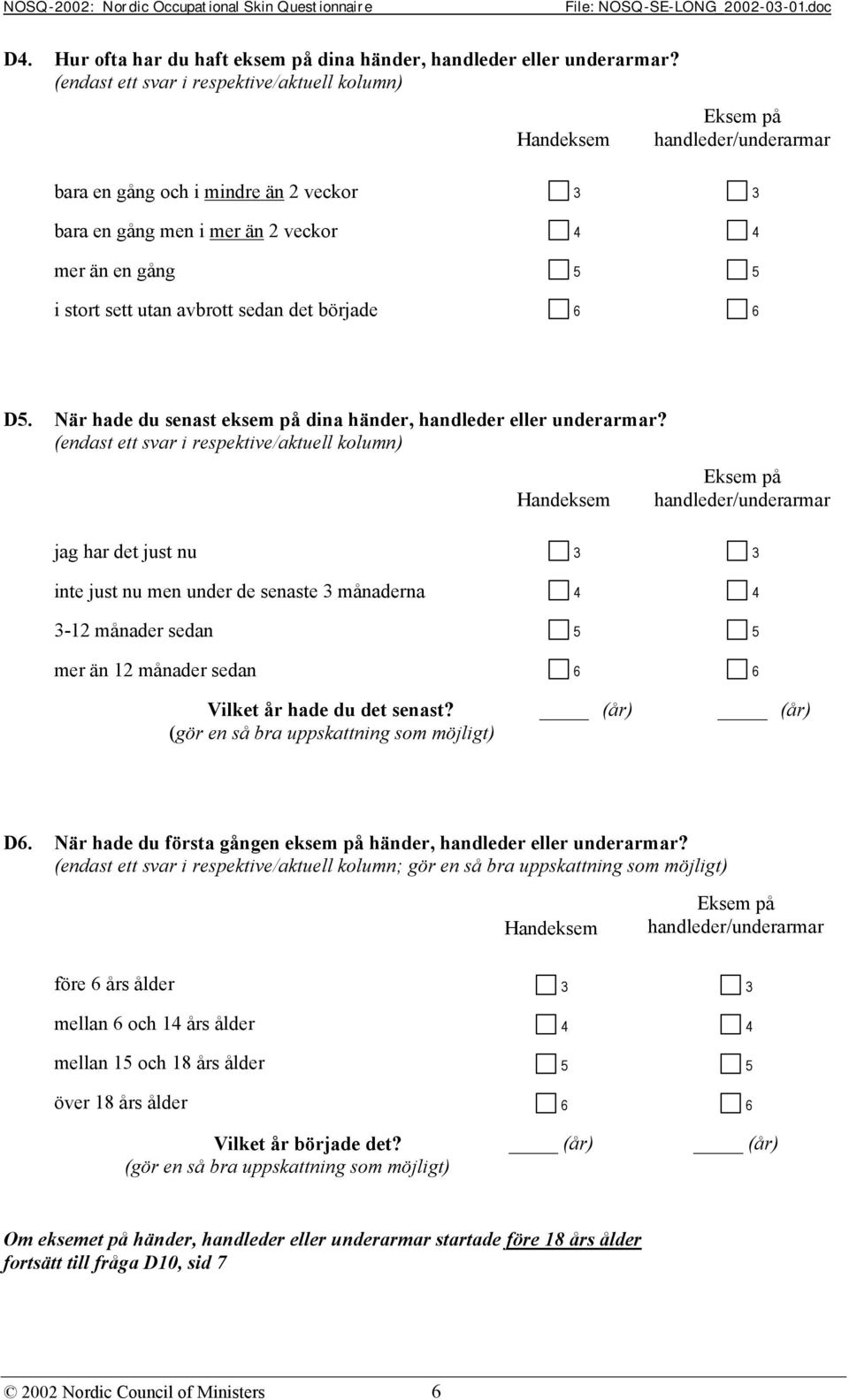 avbrott sedan det började 6 6 D5. När hade du senast eksem på dina händer, handleder eller underarmar?