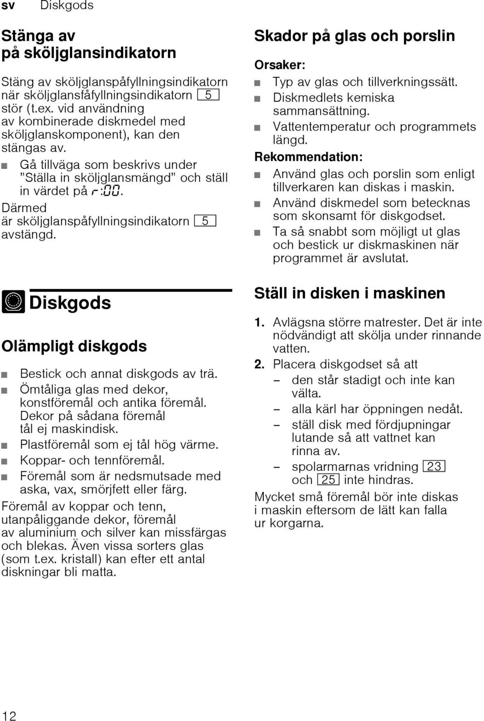 Därmed är sköljglanspåfyllningsindikatorn H avstängd. - Diskgods Di skgods Olämpligt diskgods Bestick och annat diskgods av trä. Ömtåliga glas med dekor, konstföremål och antika föremål.