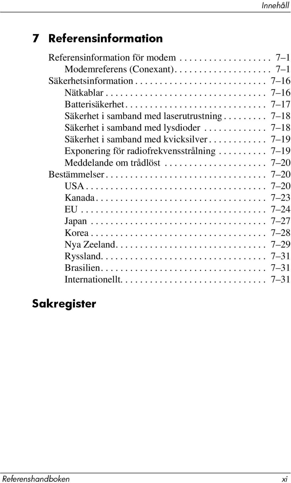 ............ 7 18 Säkerhet i samband med kvicksilver............ 7 19 Exponering för radiofrekvensstrålning.......... 7 19 Meddelande om trådlöst..................... 7 20 Bestämmelser................................. 7 20 USA.