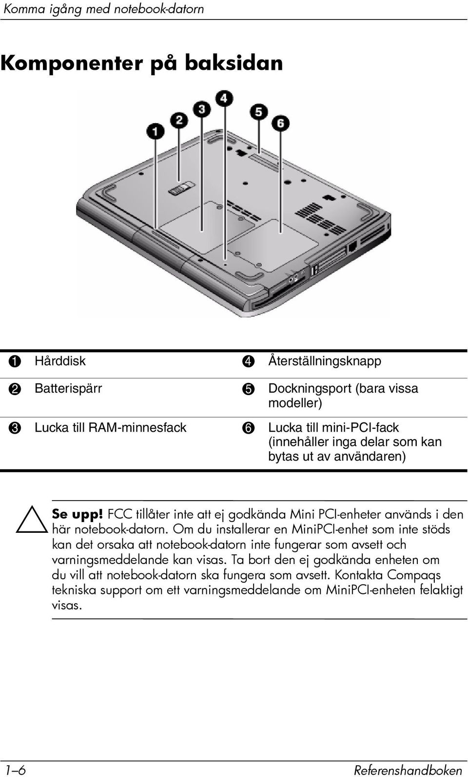 Om du installerar en MiniPCI-enhet som inte stöds kan det orsaka att notebook-datorn inte fungerar som avsett och varningsmeddelande kan visas.