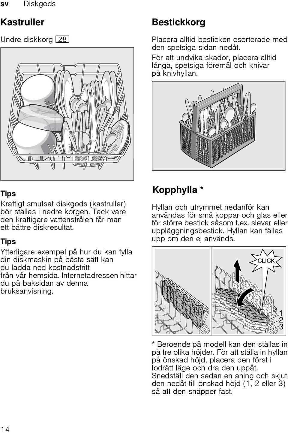 Tack vare den kraftigare vattenstrålen får man ett bättre diskresultat. Tips Ytterligare exempel på hur du kan fylla din diskmaskin på bästa sätt kan du ladda ned kostnadsfritt från vår hemsida.