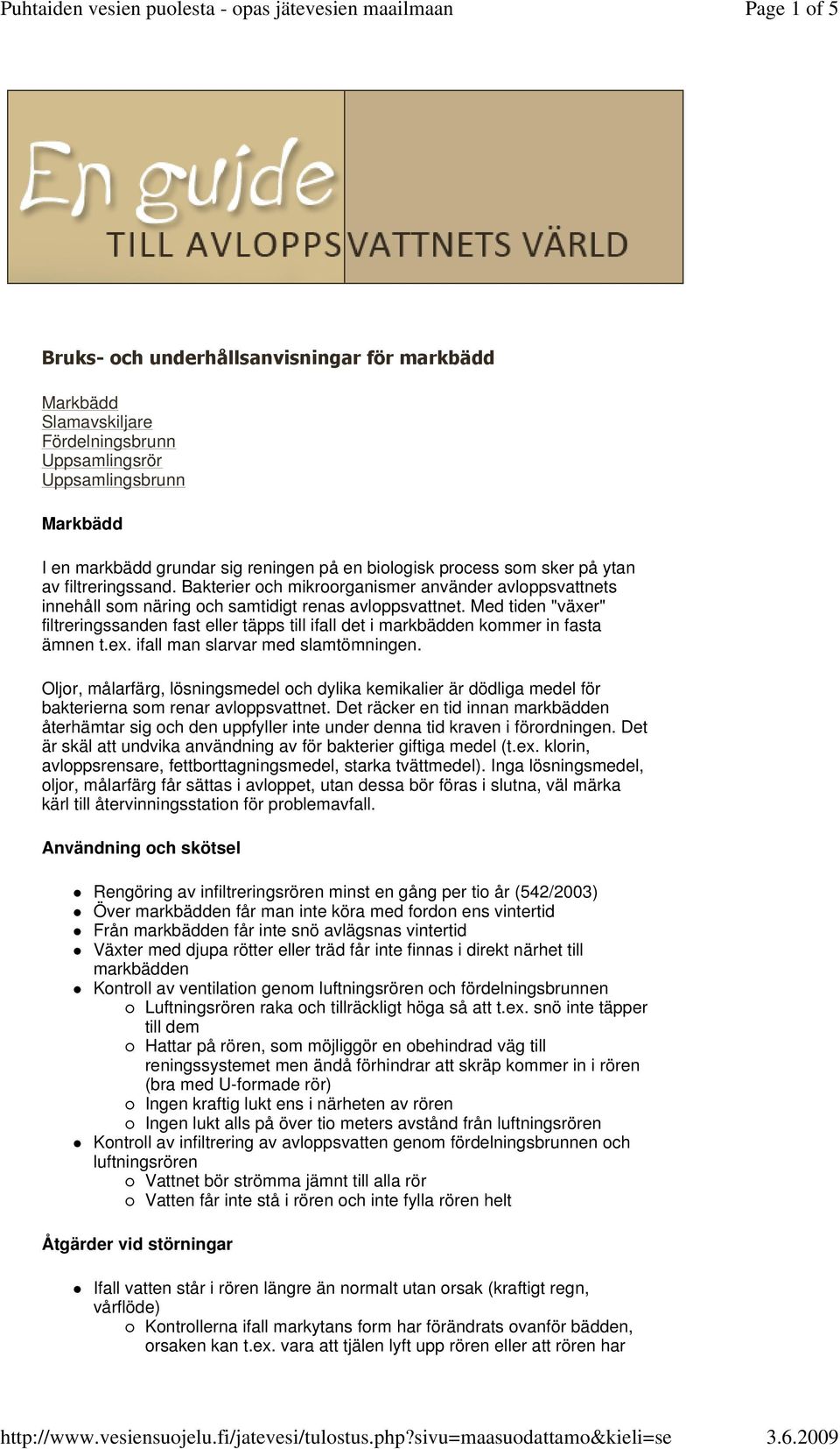 Med tiden "växer" filtreringssanden fast eller täpps till ifall det i markbädden kommer in fasta ämnen t.ex. ifall man slarvar med slamtömningen.