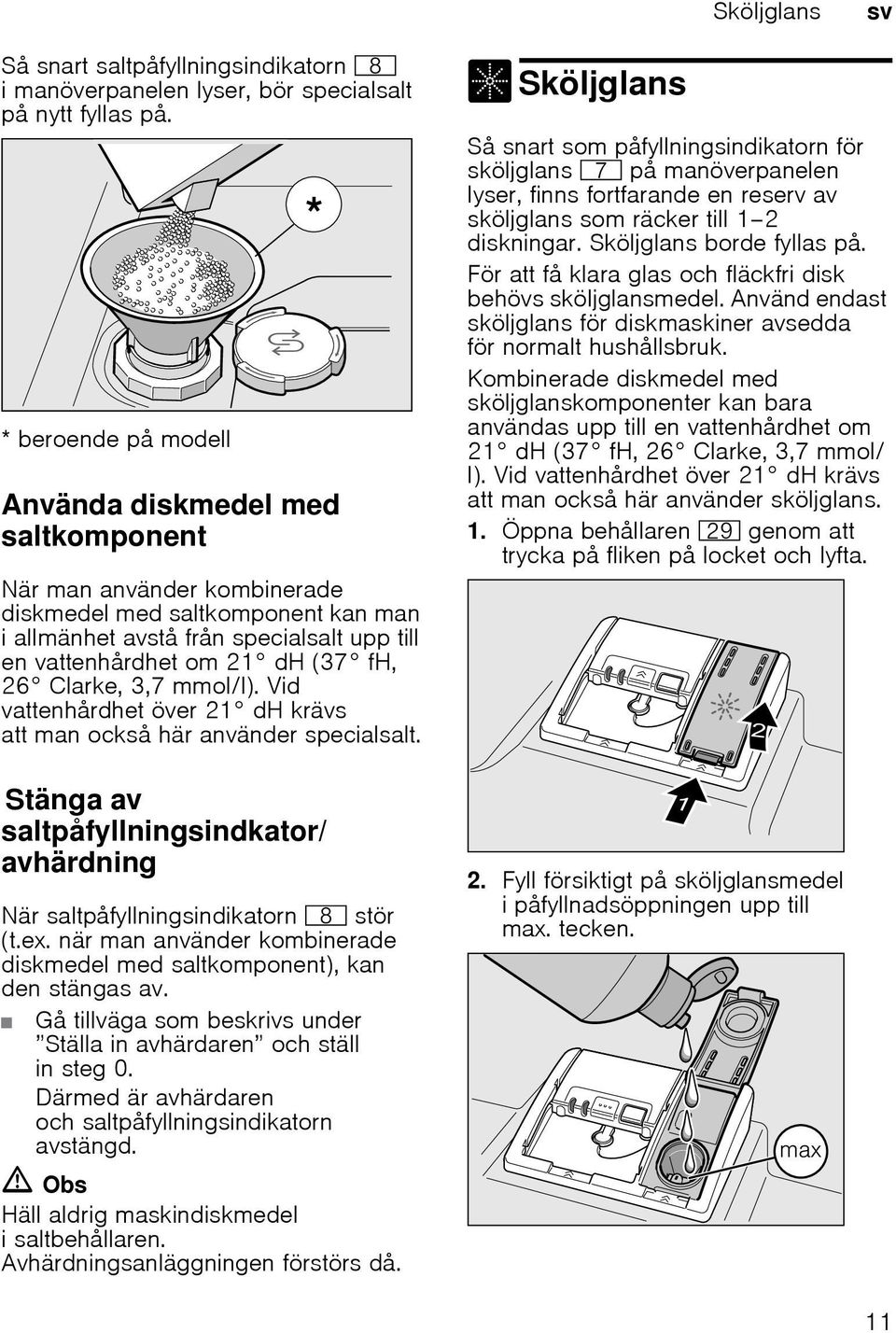 vattenhårdhet om 21 dh (37 fh, 26 Clarke, 3,7 mmol/l). Vid vattenhårdhet över 21 dh krävs att man också här använder specialsalt.