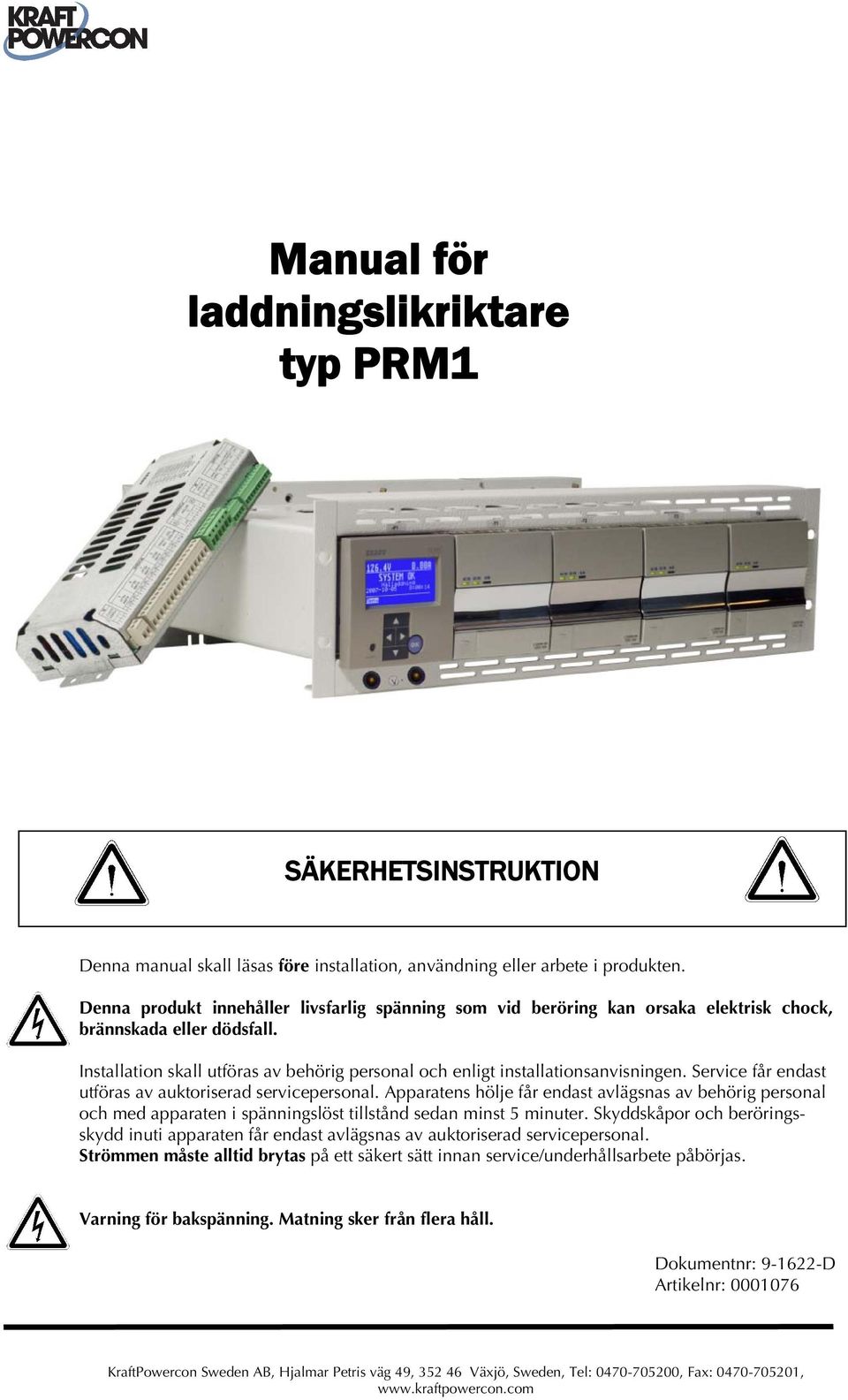 Service får endast utföras av auktoriserad servicepersonal. Apparatens hölje får endast avlägsnas av behörig personal och med apparaten i spänningslöst tillstånd sedan minst 5 minuter.