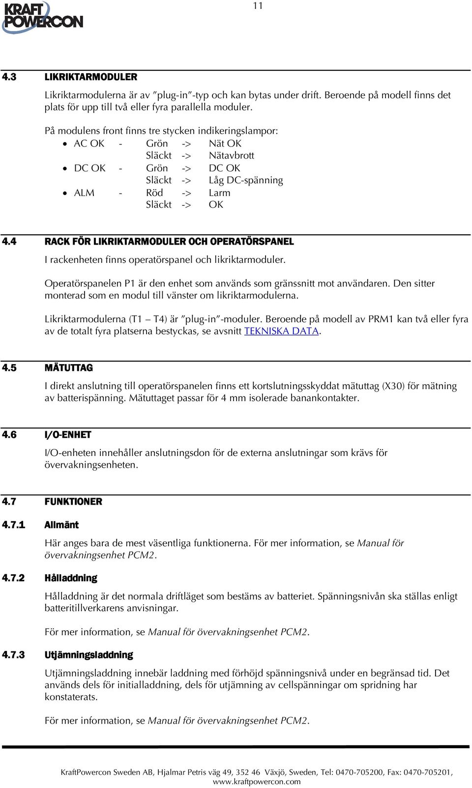 4 RACK FÖR LIKRIKTARMODULER OCH OPERATÖRSPANEL I rackenheten finns operatörspanel och likriktarmoduler. Operatörspanelen P1 är den enhet som används som gränssnitt mot användaren.