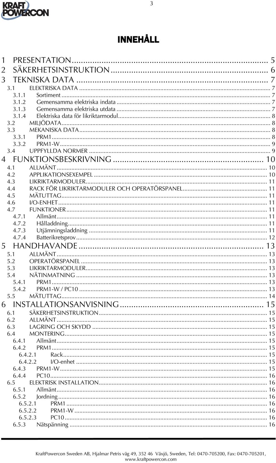 .. 10 4.2 APPLIKATIONSEXEMPEL... 10 4.3 LIKRIKTARMODULER... 11 4.4 RACK FÖR LIKRIKTARMODULER OCH OPERATÖRSPANEL... 11 4.5 MÄTUTTAG... 11 4.6 I/O-ENHET... 11 4.7 FUNKTIONER... 11 4.7.1 Allmänt... 11 4.7.2 Hålladdning.