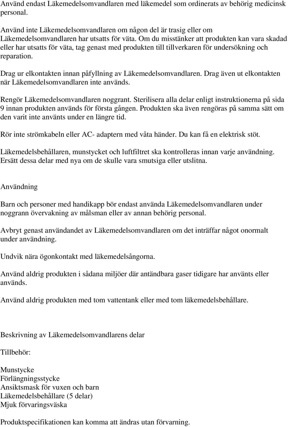 Om du misstänker att produkten kan vara skadad eller har utsatts för väta, tag genast med produkten till tillverkaren för undersökning och reparation.