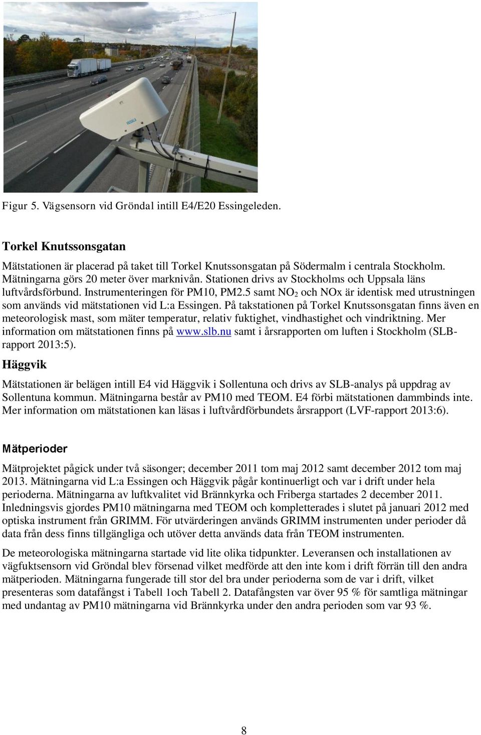 5 samt NO 2 och NOx är identisk med utrustningen som används vid mätstationen vid L:a Essingen.