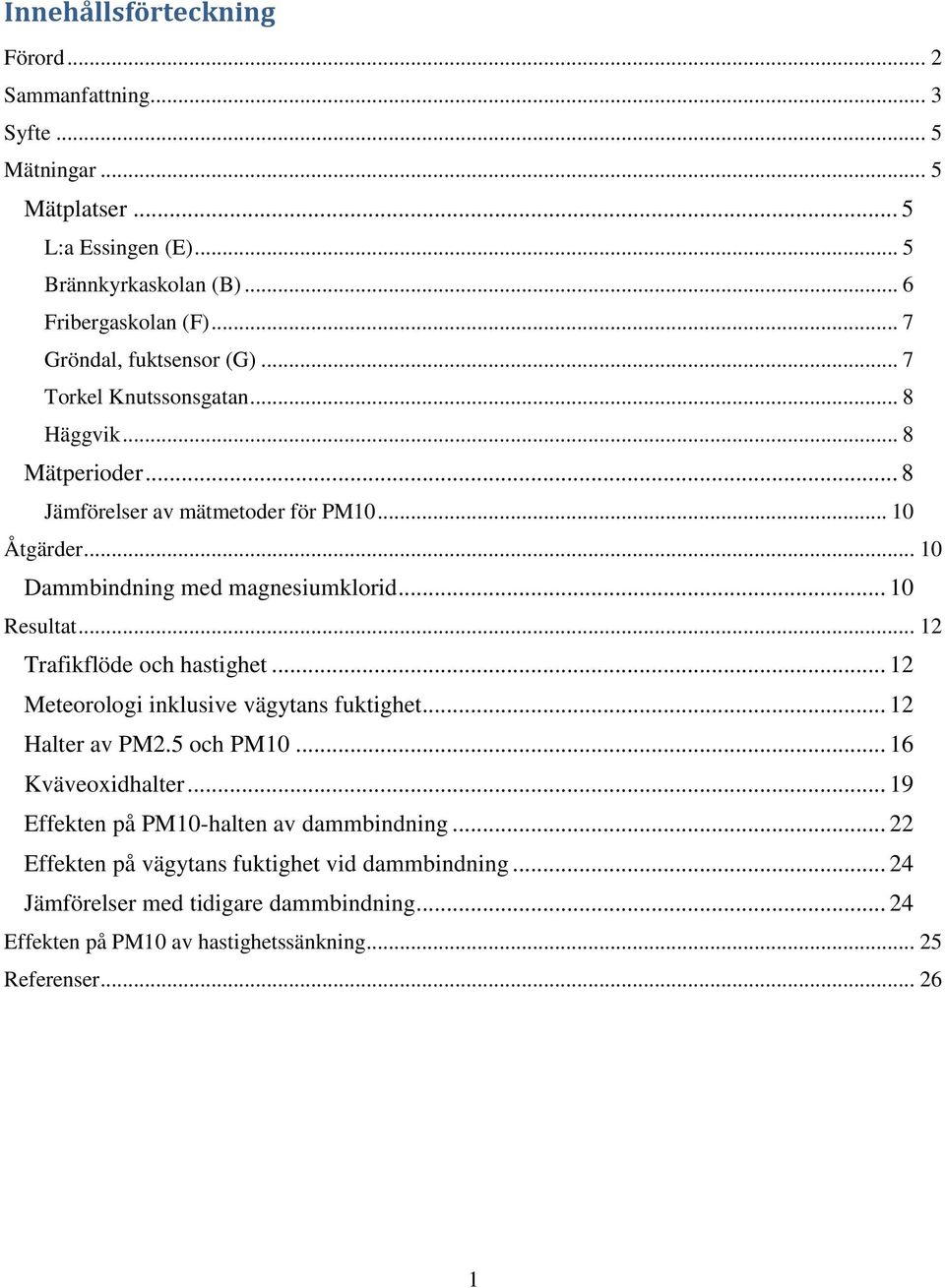 .. 1 Dammbindning med magnesiumklorid... 1 Resultat... 12 Trafikflöde och hastighet... 12 Meteorologi inklusive vägytans fuktighet... 12 Halter av PM2.5 och PM1.