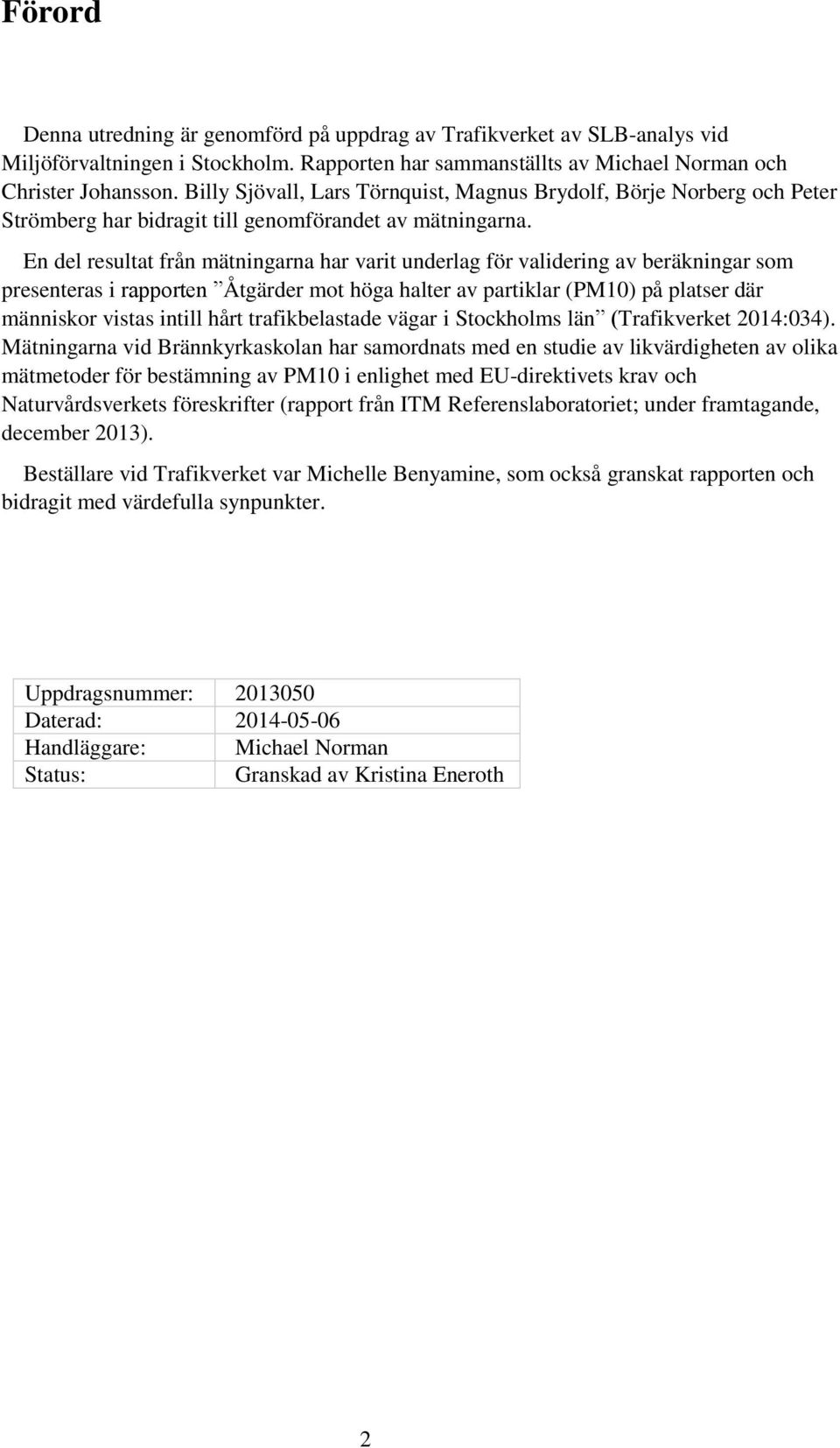 En del resultat från mätningarna har varit underlag för validering av beräkningar som presenteras i rapporten Åtgärder mot höga halter av partiklar (PM1) på platser där människor vistas intill hårt