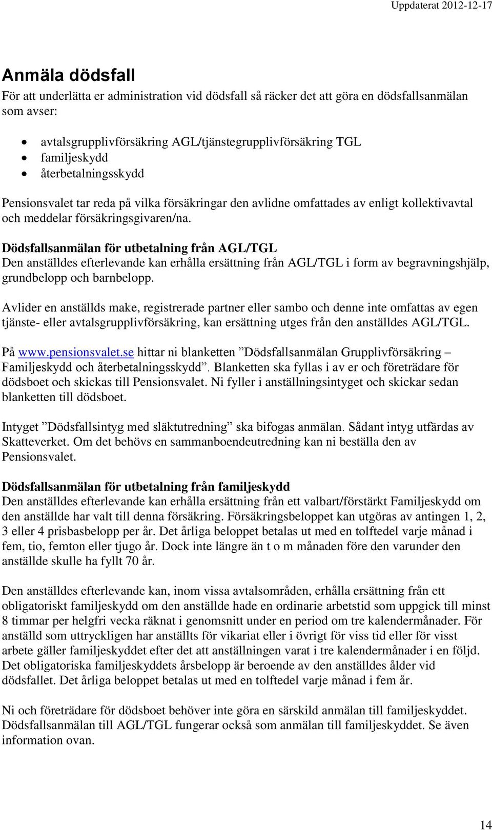 Dödsfallsanmälan för utbetalning från AGL/TGL Den anställdes efterlevande kan erhålla ersättning från AGL/TGL i form av begravningshjälp, grundbelopp och barnbelopp.