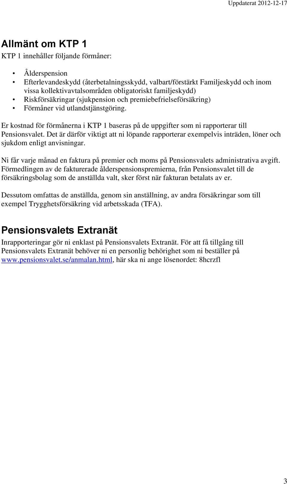 Er kostnad för förmånerna i KTP 1 baseras på de uppgifter som ni rapporterar till Pensionsvalet.