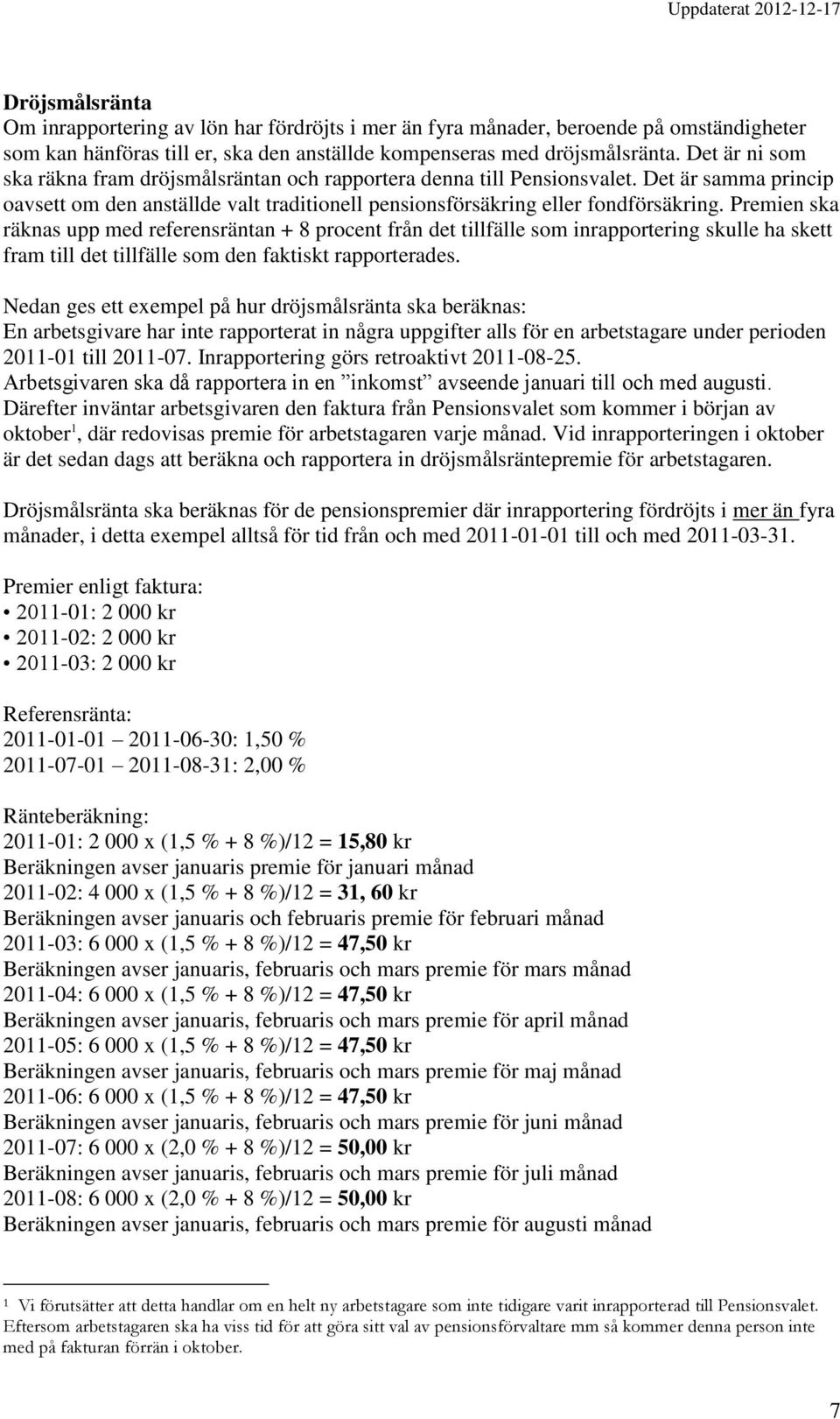 Premien ska räknas upp med referensräntan + 8 procent från det tillfälle som inrapportering skulle ha skett fram till det tillfälle som den faktiskt rapporterades.