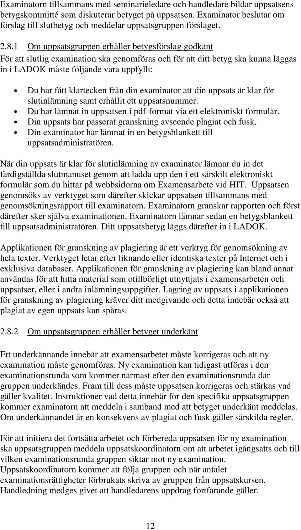 1 Om uppsatsgruppen erhåller betygsförslag godkänt För att slutlig examination ska genomföras och för att ditt betyg ska kunna läggas in i LADOK måste följande vara uppfyllt: Du har fått klartecken