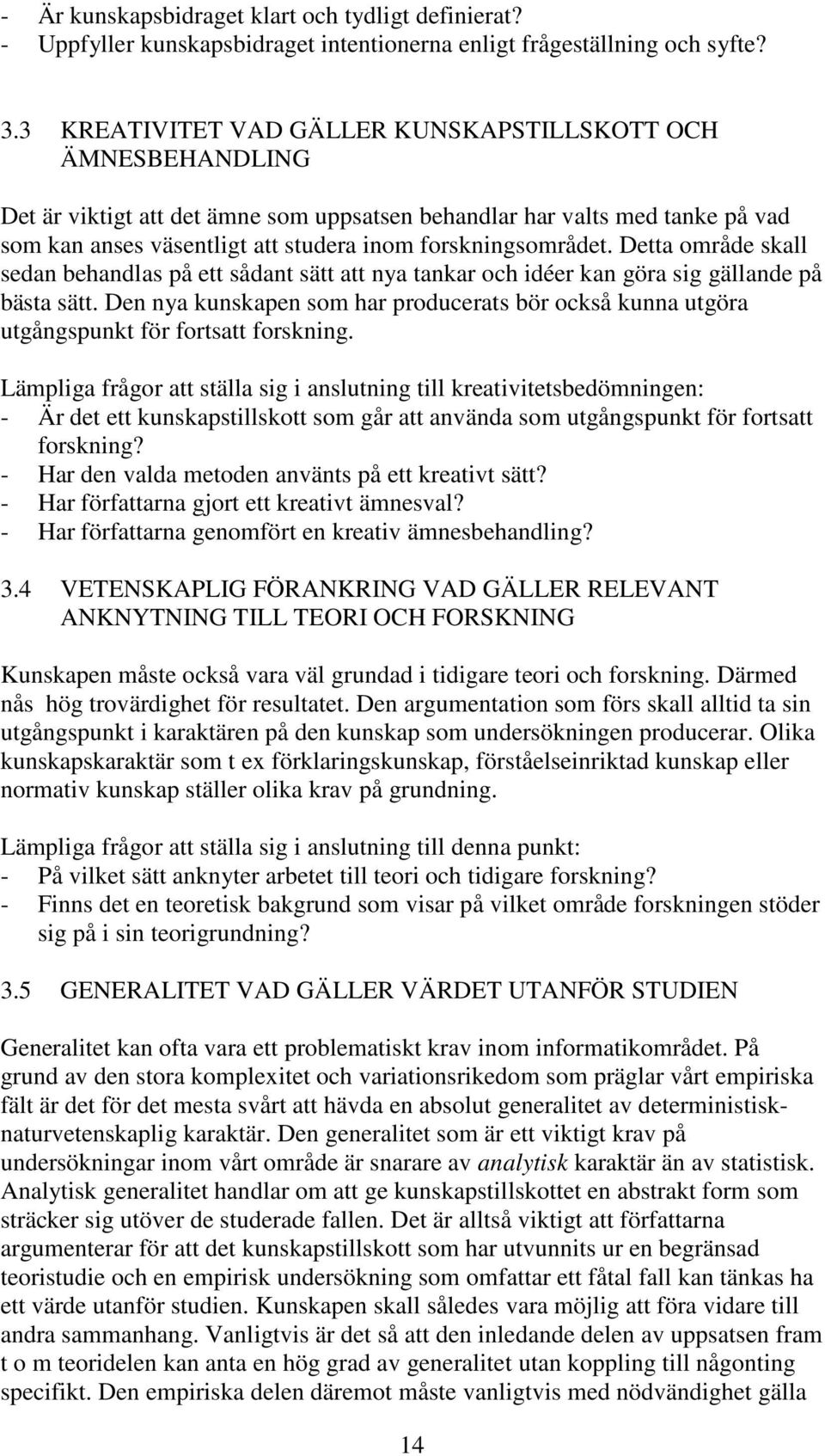 forskningsområdet. Detta område skall sedan behandlas på ett sådant sätt att nya tankar och idéer kan göra sig gällande på bästa sätt.