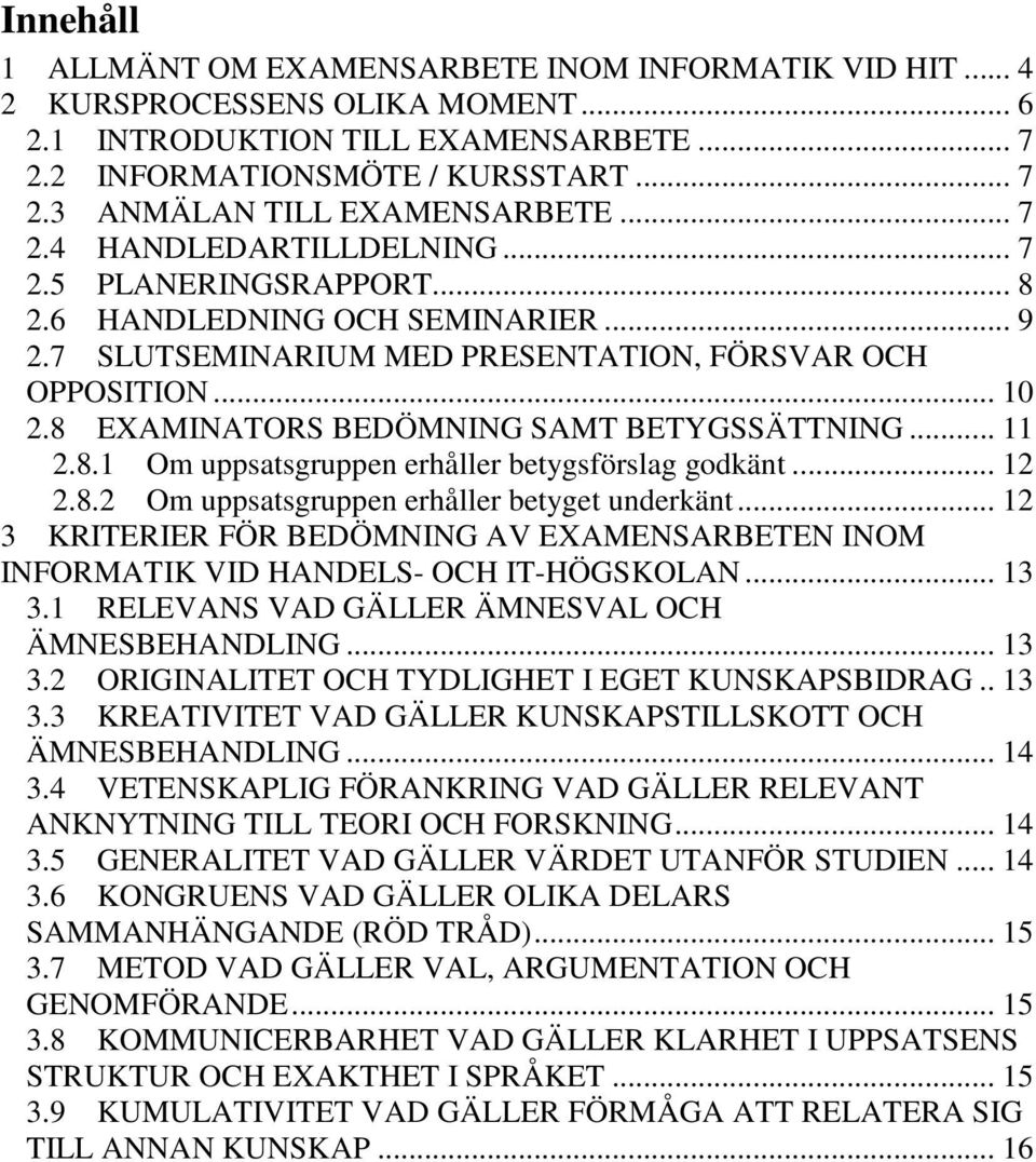 8 EXAMINATORS BEDÖMNING SAMT BETYGSSÄTTNING... 11 2.8.1 Om uppsatsgruppen erhåller betygsförslag godkänt... 12 2.8.2 Om uppsatsgruppen erhåller betyget underkänt.