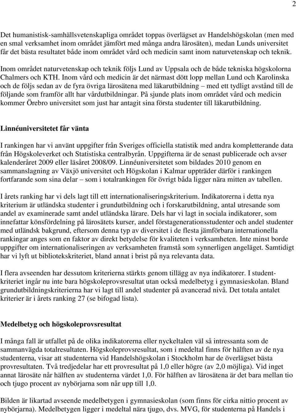 Inom vård och medicin är det närmast dött lopp mellan Lund och Karolinska och de följs sedan av de fyra övriga lärosätena med läkarutbildning med ett tydligt avstånd till de följande som framför allt