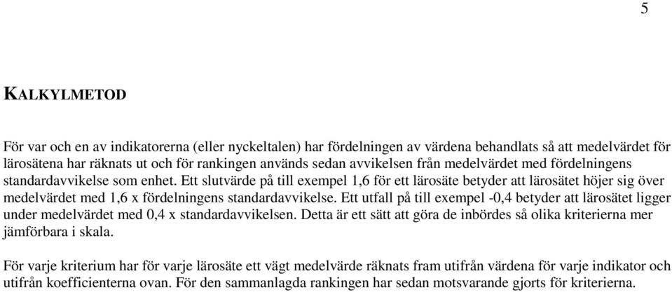 Ett slutvärde på till exempel 1,6 för ett lärosäte betyder att lärosätet höjer sig över medelvärdet med 1,6 x fördelningens standardavvikelse.