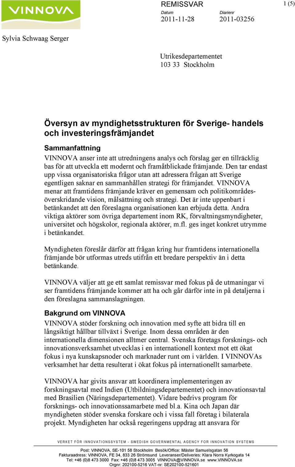 Den tar endast upp vissa organisatoriska frågor utan att adressera frågan att Sverige egentligen saknar en sammanhållen strategi för främjandet.