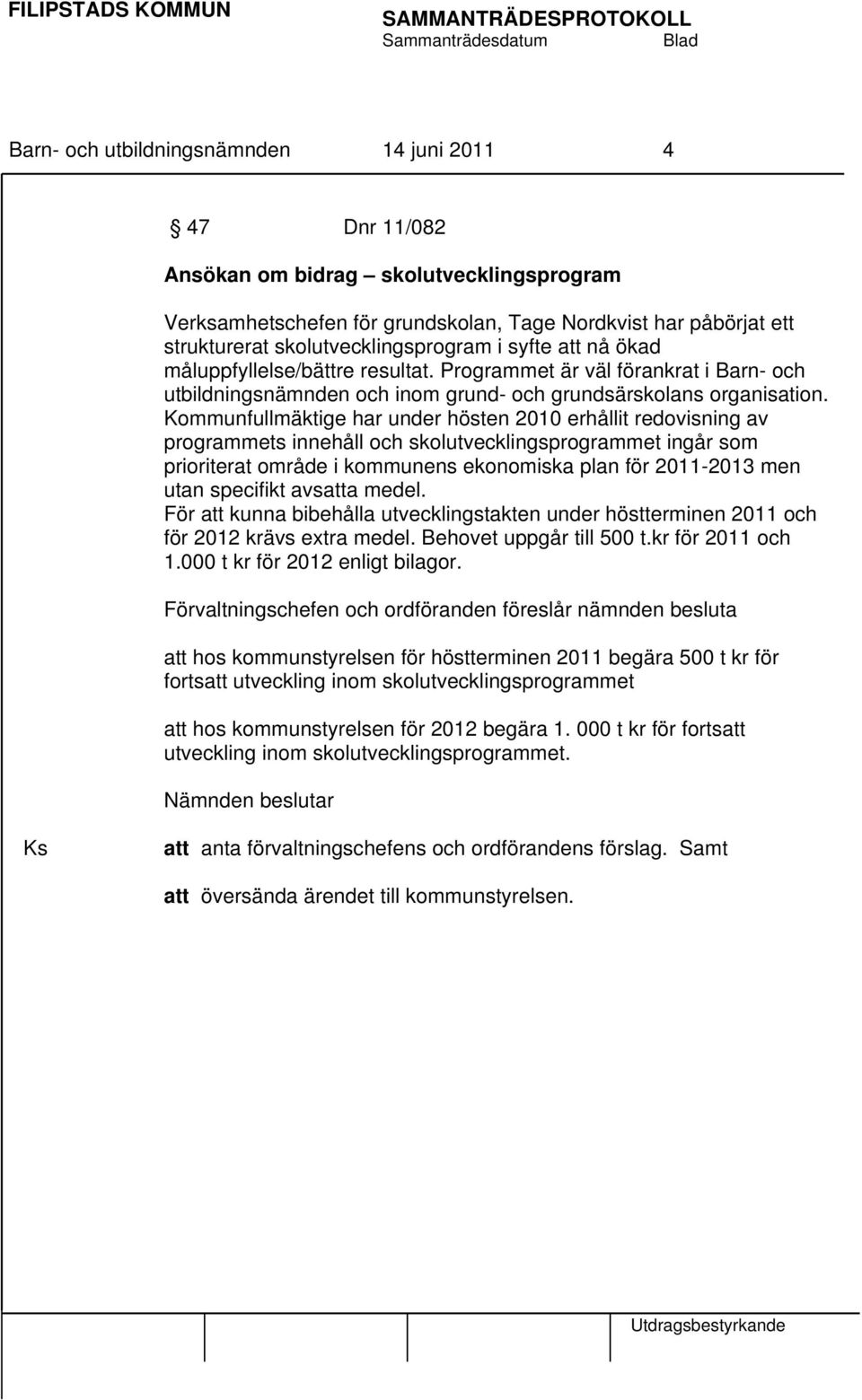 Kommunfullmäktige har under hösten 2010 erhållit redovisning av programmets innehåll och skolutvecklingsprogrammet ingår som prioriterat område i kommunens ekonomiska plan för 2011-2013 men utan