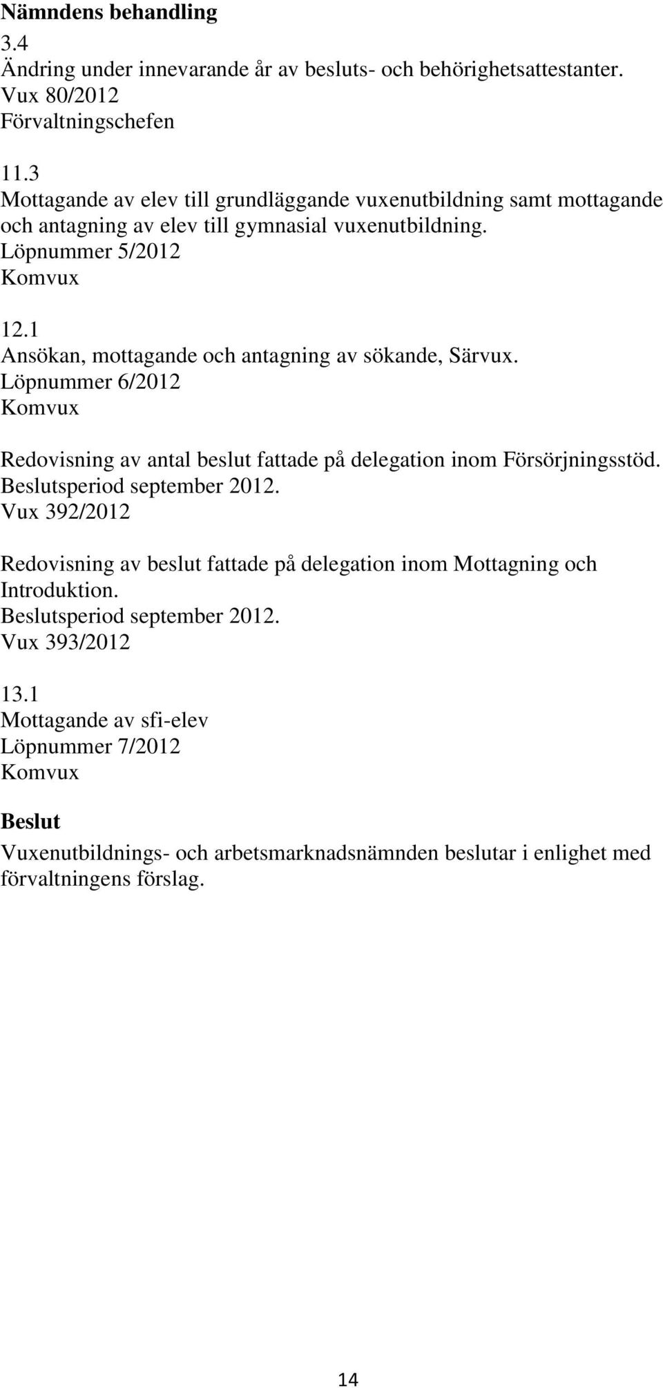 1 Ansökan, mottagande och antagning av sökande, Särvux. Löpnummer 6/2012 Komvux Redovisning av antal beslut fattade på delegation inom Försörjningsstöd.