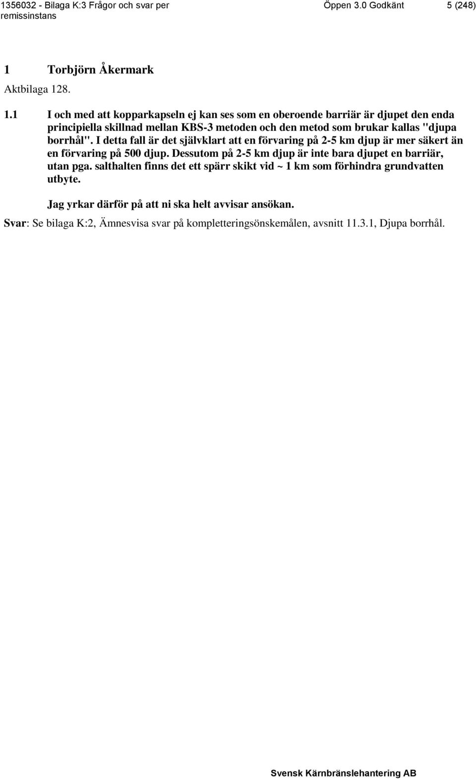 8. 1.1 I och med att kopparkapseln ej kan ses som en oberoende barriär är djupet den enda principiella skillnad mellan KBS-3 metoden och den metod som brukar