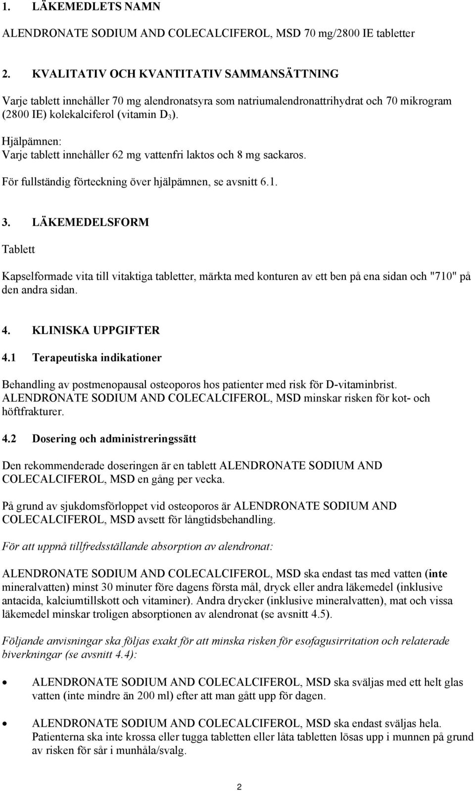 Hjälpämnen: Varje tablett innehåller 62 mg vattenfri laktos och 8 mg sackaros. För fullständig förteckning över hjälpämnen, se avsnitt 6.1. 3.