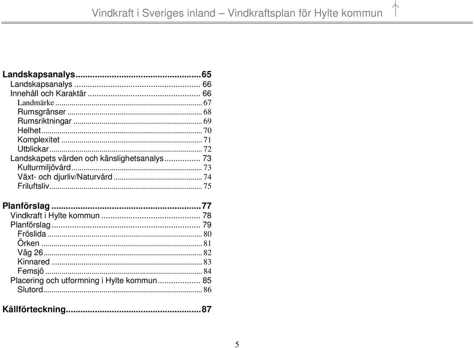 .. 73 Växt- och djurliv/naturvård... 74 Friluftsliv... 75 Planförslag... 77 Vindkraft i Hylte kommun... 78 Planförslag.