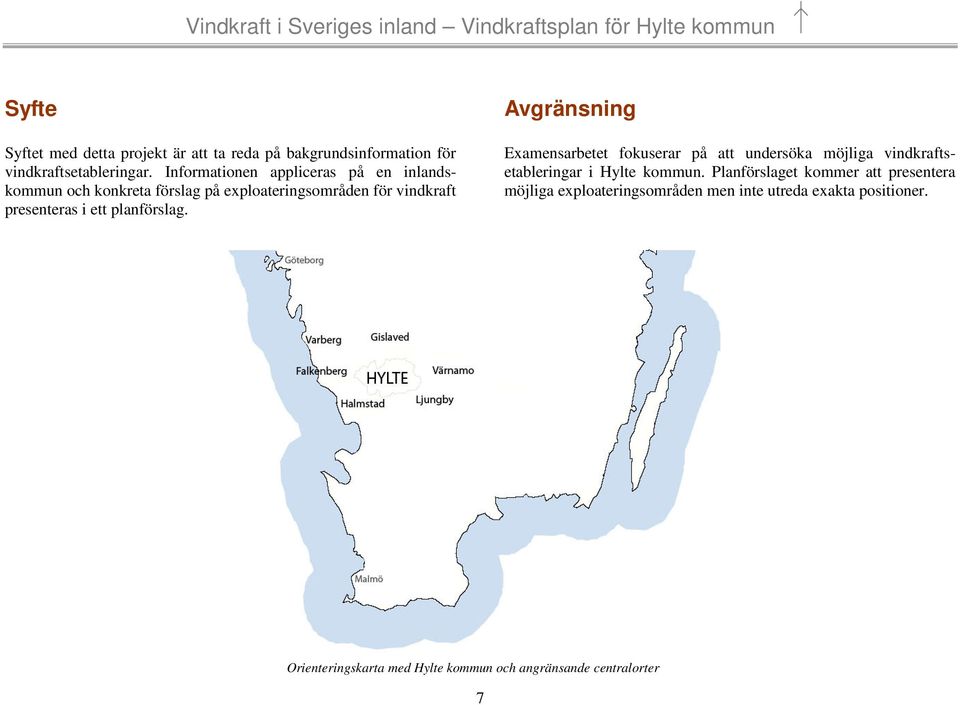 planförslag. Avgränsning Examensarbetet fokuserar på att undersöka möjliga vindkraftsetableringar i Hylte kommun.