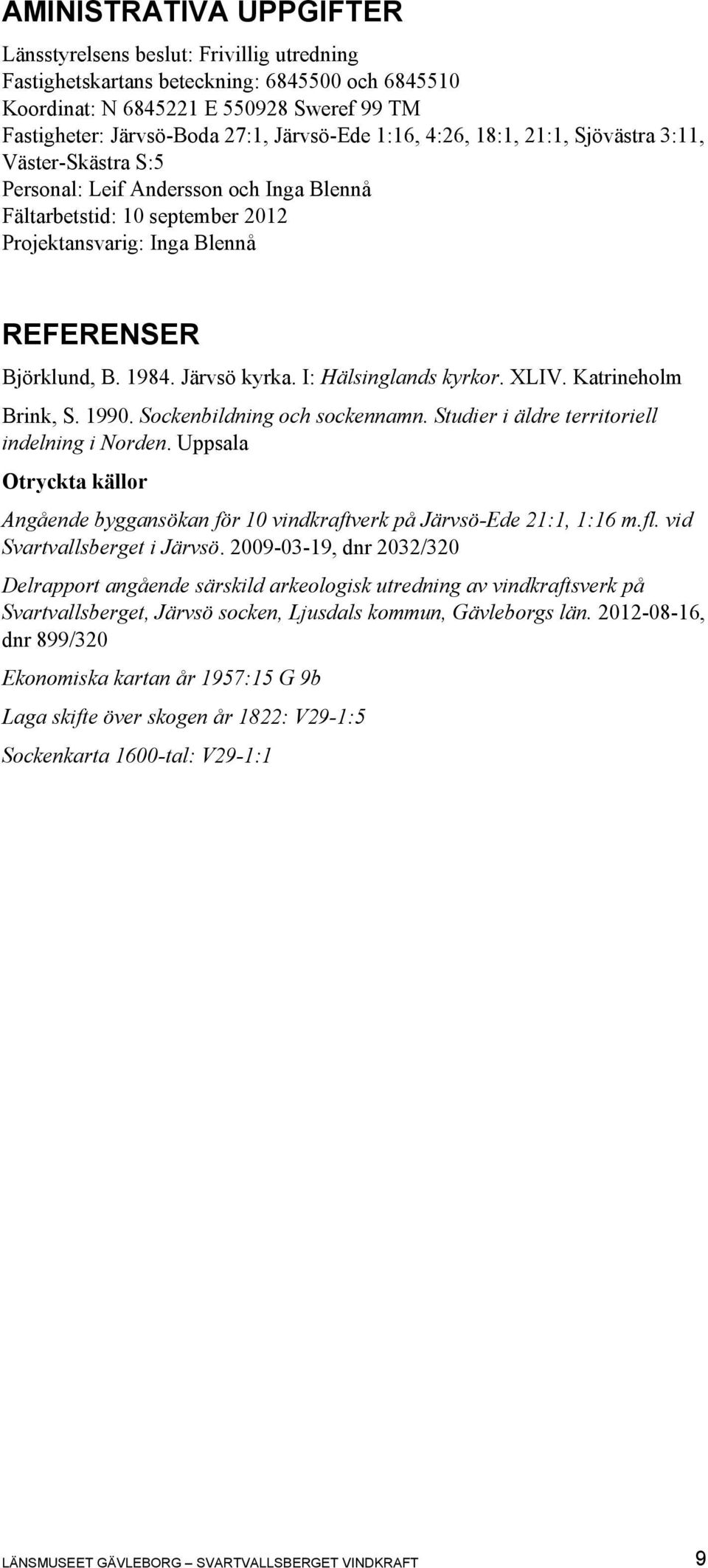 1984. Järvsö kyrka. I: Hälsinglands kyrkor. XLIV. Katrineholm Brink, S. 1990. Sockenbildning och sockennamn. Studier i äldre territoriell indelning i Norden.