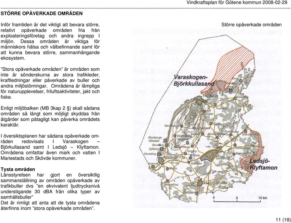 Större opåverkade områden Stora opåverkade områden är områden som inte är sönderskurna av stora trafikleder, kraftledningar eller påverkade av buller och andra miljöstörningar.