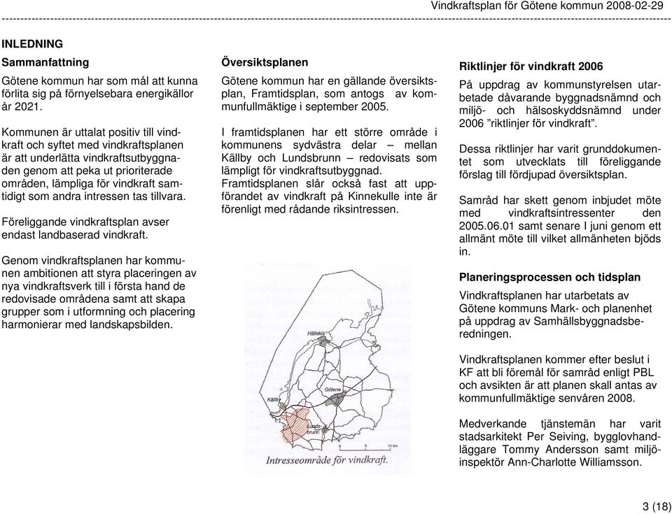 intressen tas tillvara. Föreliggande vindkraftsplan avser endast landbaserad vindkraft.