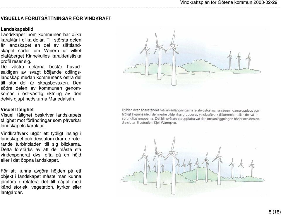 De västra delarna består huvudsakligen av svagt böljande odlingslandskap medan kommunens östra del till stor del är skogsbevuxen.