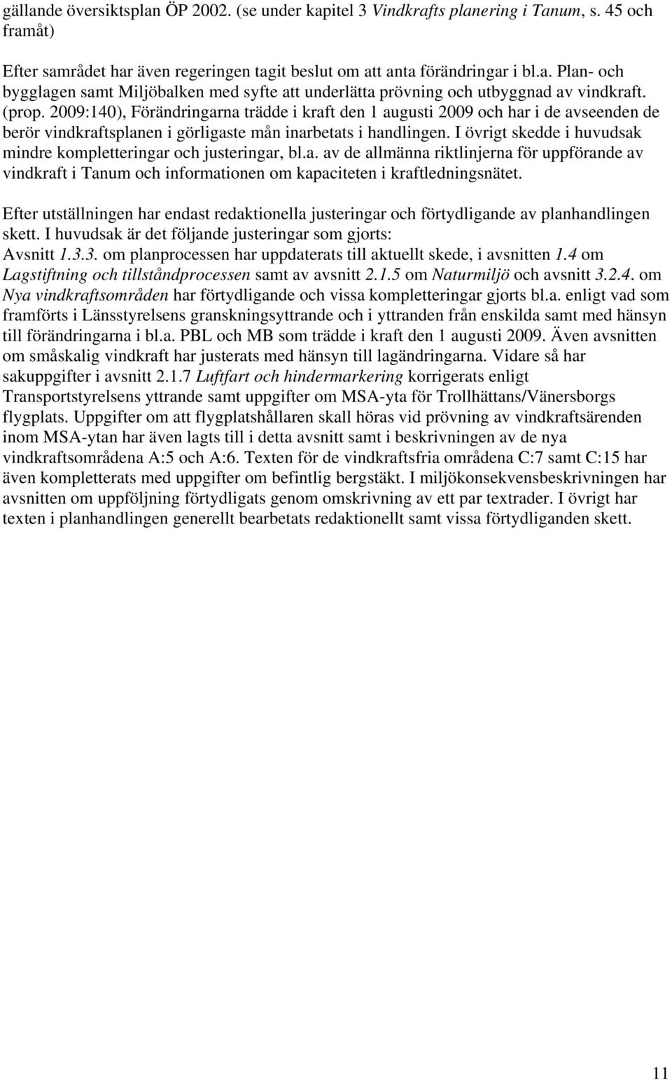 I övrigt skedde i huvudsak mindre kompletteringar och justeringar, bl.a. av de allmänna riktlinjerna för uppförande av vindkraft i Tanum och informationen om kapaciteten i kraftledningsnätet.