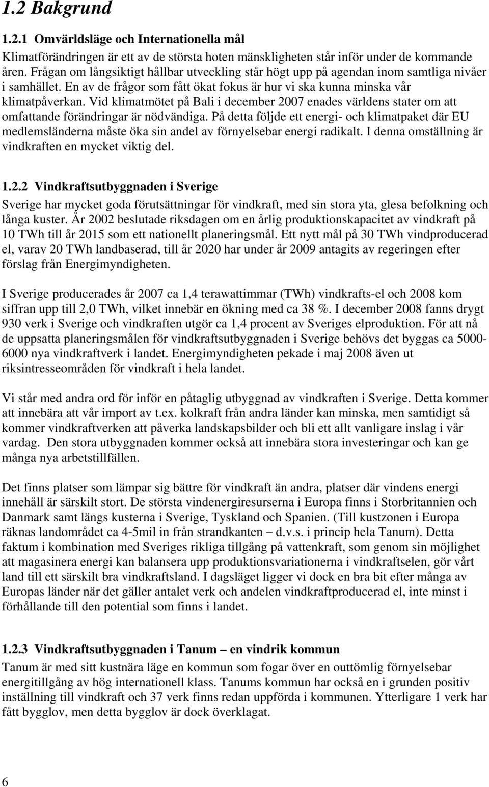 Vid klimatmötet på Bali i december 2007 enades världens stater om att omfattande förändringar är nödvändiga.