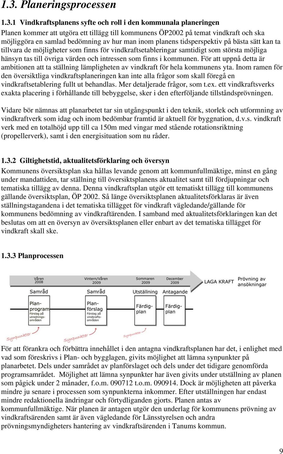 intressen som finns i kommunen. För att uppnå detta är ambitionen att ta ställning lämpligheten av vindkraft för hela kommunens yta.