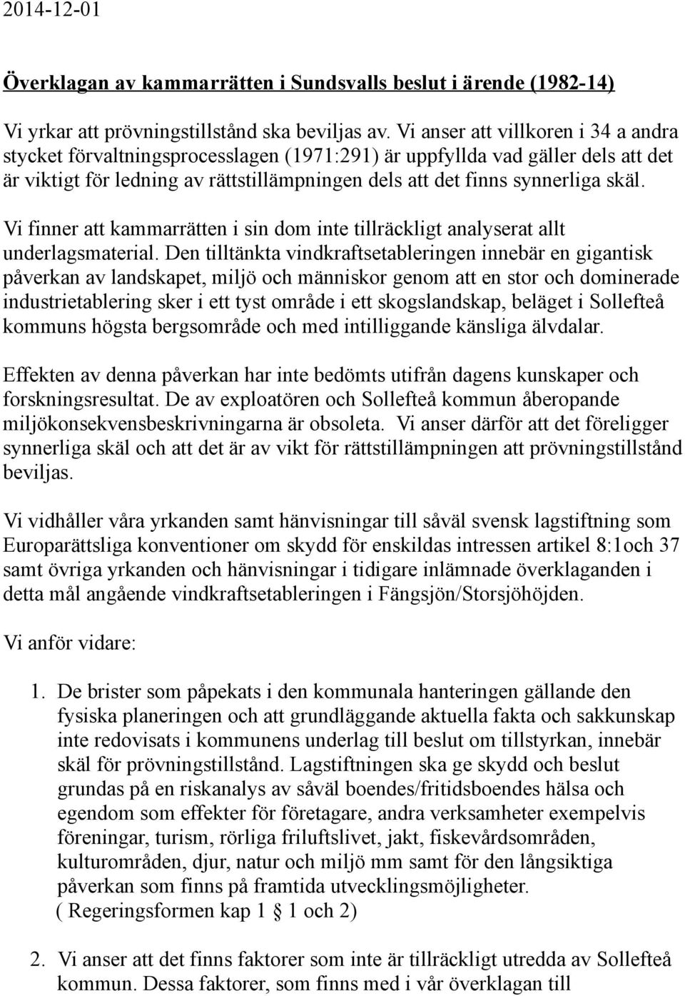 Vi finner att kammarrätten i sin dom inte tillräckligt analyserat allt underlagsmaterial.