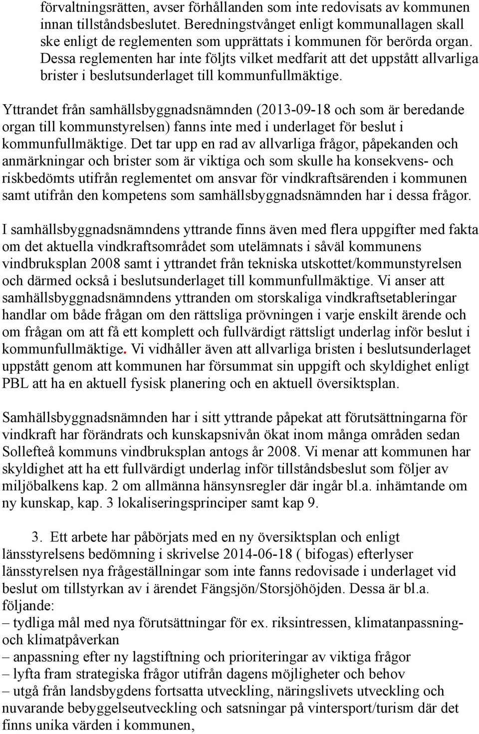 Dessa reglementen har inte följts vilket medfarit att det uppstått allvarliga brister i beslutsunderlaget till kommunfullmäktige.