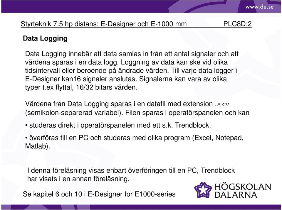 ex flyttal, 16/32 bitars värden. Värdena från Data Logging sparas i en datafil med extension.skv (semikolon-separerad variabel).